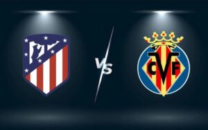 nhận định Villarreal vs Atl. Madrid soi kèo vòng 30 La Liga